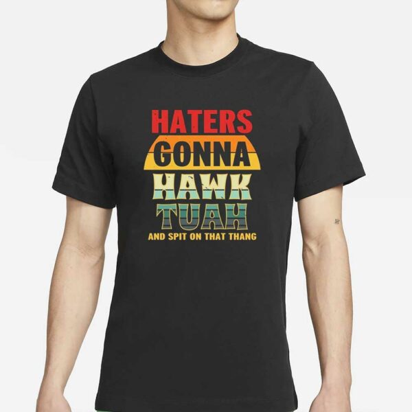 Haters Gonna Hawk Tuah 2024 T-Shirts