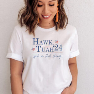 Hawk Tuah 24 tees election tiktok viral political funny southern america sassy spit on that thang