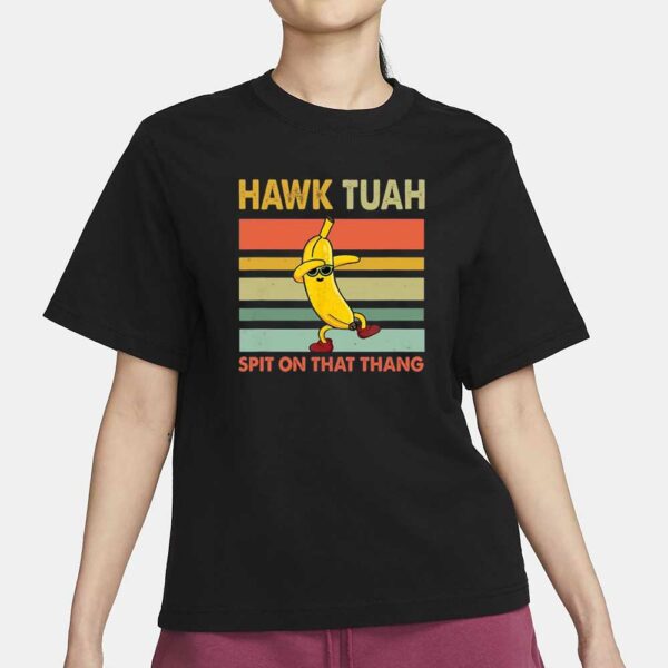 Hawk Tuah Banana Spit on that Thang Shirt34