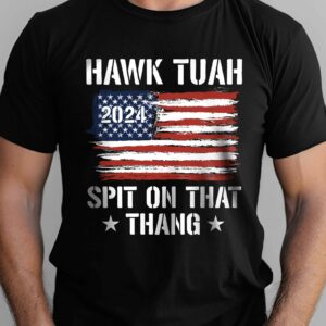 Hawk Tuah Shirt Hawk Tuah T- Shirt Hawk Tuah 2024 Spit On That Thang, Funny Meme Shirts