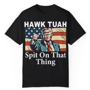 Hawk Tuah Spit On That Thing Trump 2024 T-Shirt