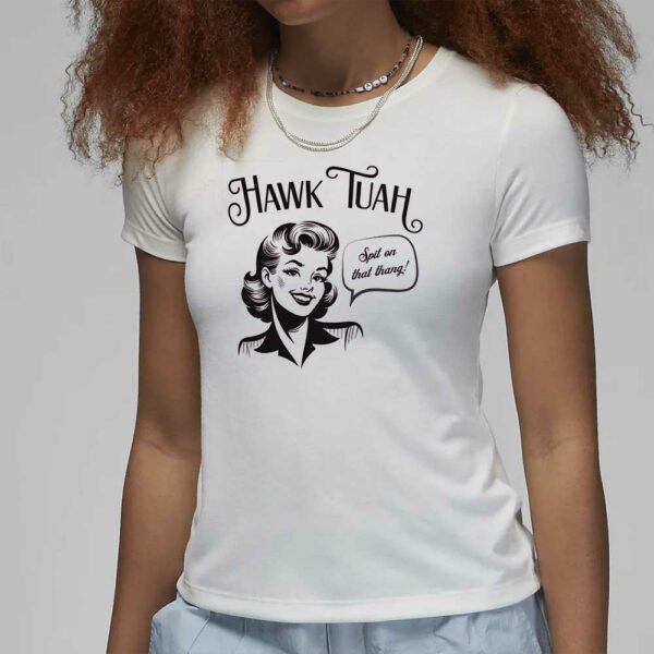 Hawk Tuah Spit on That Thang Funny Meme Girl Viral Trendy T-Shirt4