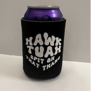 Hawk Tuah Spit on That Thang Koozies