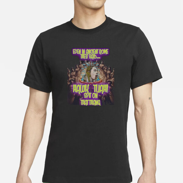 Hawk Tuah T- Even In Ancient Rome T-Shirt New Funny Viral Memes