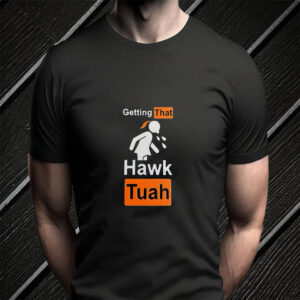 Hawk Tuah T-Shirt , Getting That HAWK Tuah2