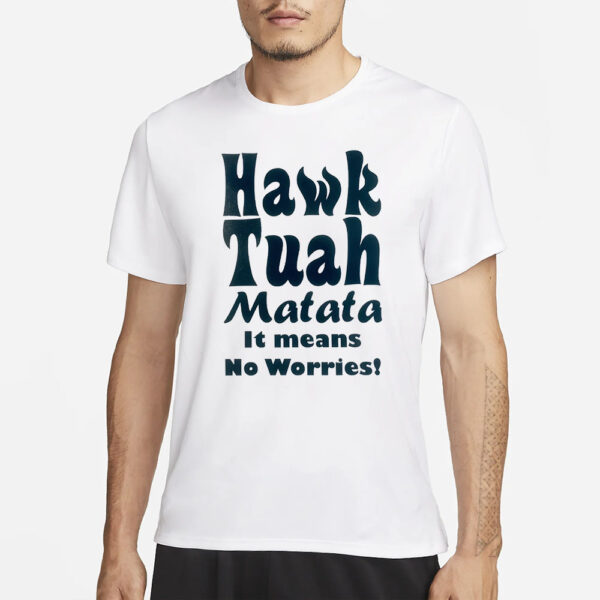 Hawk Tuah T-Shirt Matata - It Means no worries