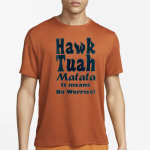 Hawk Tuah T-Shirt Matata - It Means no worries1