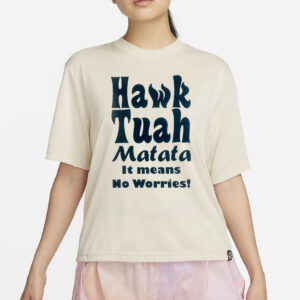 Hawk Tuah T-Shirt Matata - It Means no worries4