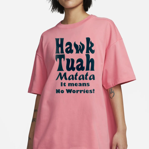 Hawk Tuah T-Shirt Matata - It Means no worries5