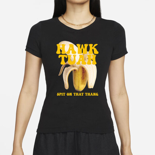 Hawk Tuah Tee Hawk Tuah Banana Spit On That Thang T-Shirt