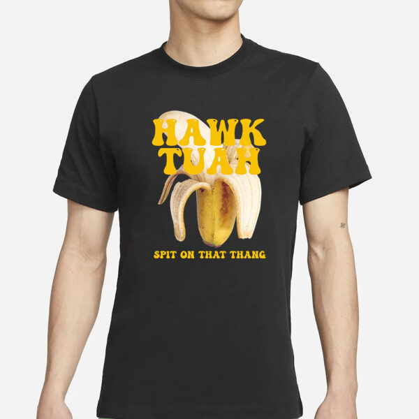 Hawk Tuah Tee Hawk Tuah Banana Spit On That Thang T-Shirts