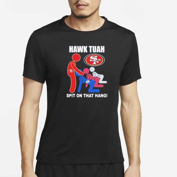 Hawk Tuah spit on that thang Rams Cardinals Seahawks blow job San Francisco 49ers T-Shirt