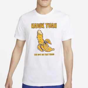 Hawk tuah Banana And Spit On That Thang T-Shirts