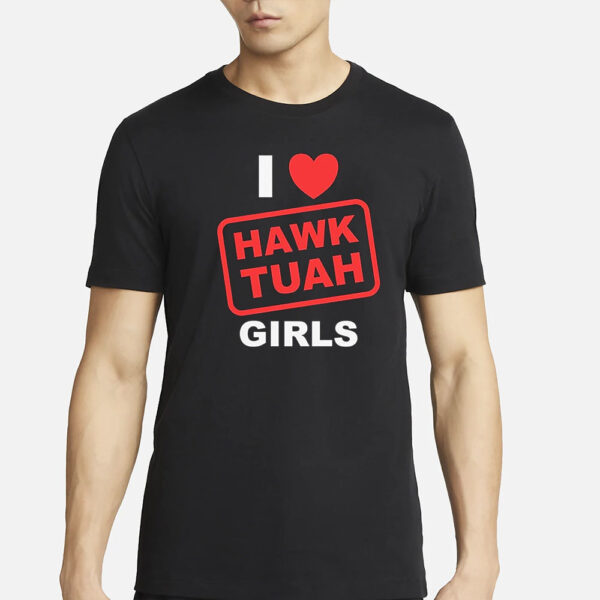 I Love Hawk Tuah Girls Funny Hawk Tush Meme Tiktok Viral T-Shirt1