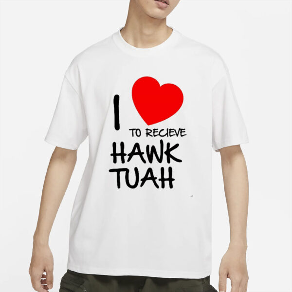 I Love To Recieve Hawk Tuah T-Shirt