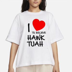 I Love To Recieve Hawk Tuah T-Shirts