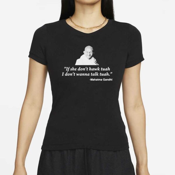 If She Dont Hawk Tuah I Dont Wanna Talk Tuah Mahatma Gandhi T-Shirt