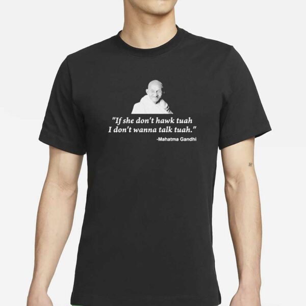 If She Dont Hawk Tuah I Dont Wanna Talk Tuah Mahatma Gandhi T-Shirts