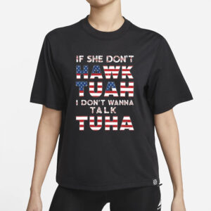 If She Dont Hawk Tuah I Dont Wanna Talk Tuha 4th July Meme New T-Shirt