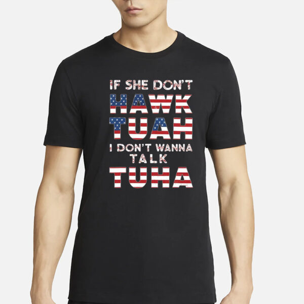 If She Dont Hawk Tuah I Dont Wanna Talk Tuha 4th July Meme New T-Shirts