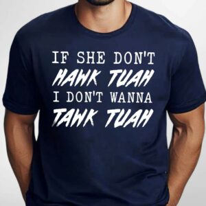 If She Don’t Hawk Tuah I Don’t Wanna Tawk Tuah Meme Shirt