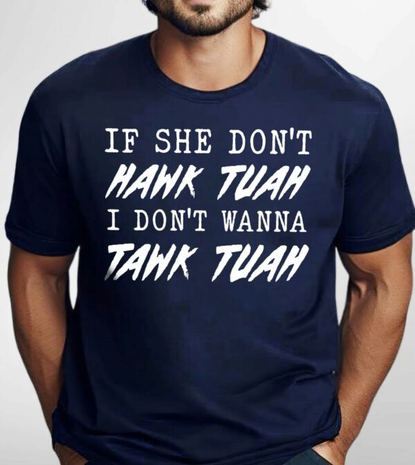 If She Don’t Hawk Tuah I Don’t Wanna Tawk Tuah Meme Shirt