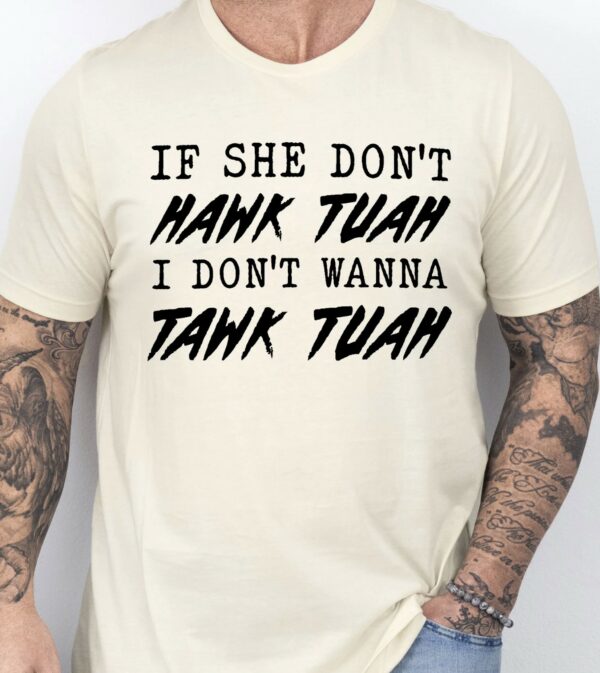 If She Don’t Hawk Tuah I Don’t Wanna Tawk Tuah Meme Shirts