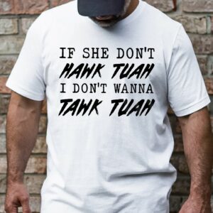 If She Don’t Hawk Tuah I Don’t Wanna Tawk Tuah Meme T-Shirts