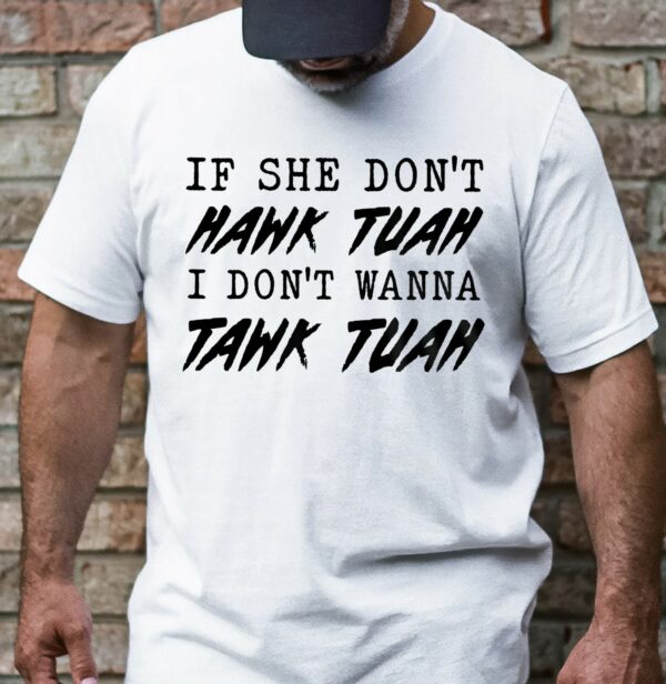 If She Don’t Hawk Tuah I Don’t Wanna Tawk Tuah Meme T-Shirts