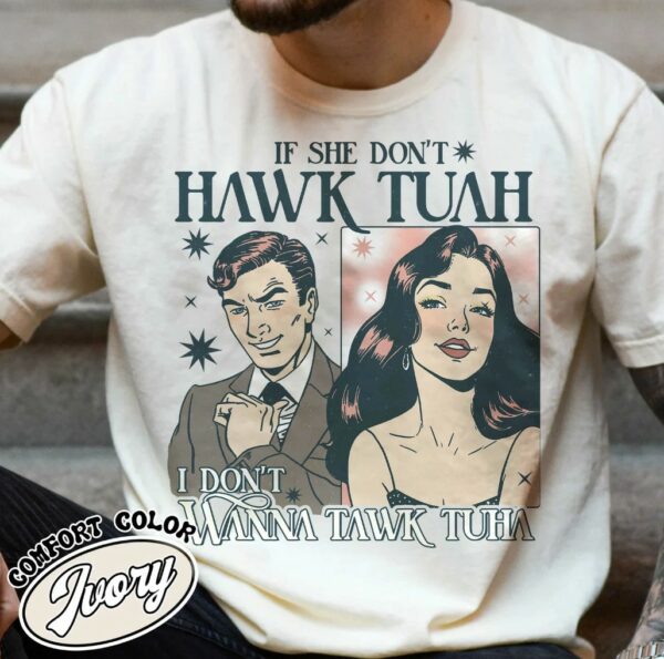 If She Don’t Hawk Tuah I Don’t Wanna Tawk Tuha Shirts