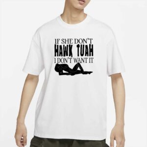 If she don't hawk tuah I don't want it. Lyttle DTF transfer T-Shirts