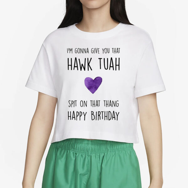 I'm Gonna Give You That Hawk Tuah Spit On That Thang T-Shirt Happy Birthday2