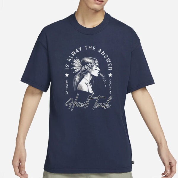 Is Alway The Answer Hawk Tuah T-Shirt