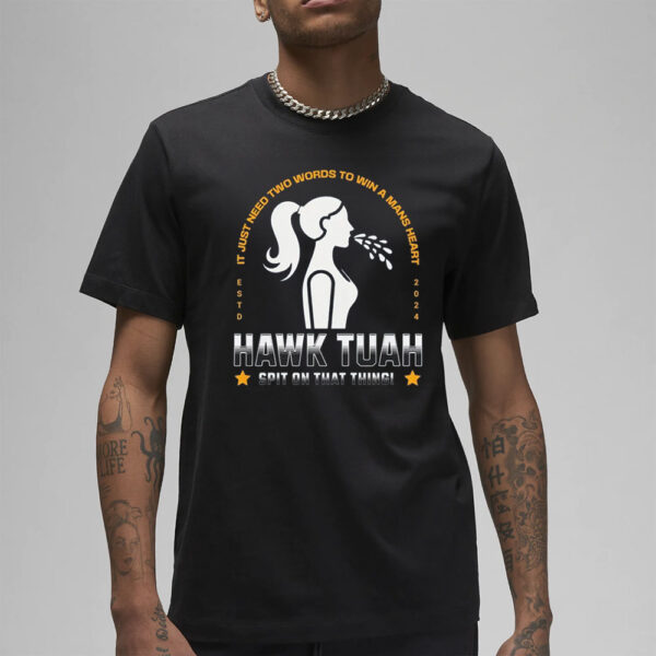 It Just Need Two Words To Win A Máns Heart Hawk Tuah Spit On That Thang T-Shirt1