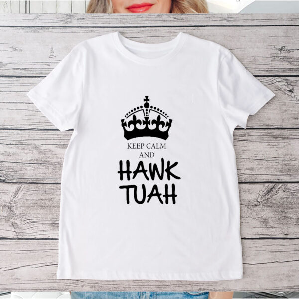 KEEP CALM AND HAWK TUAH T-SHIRT5