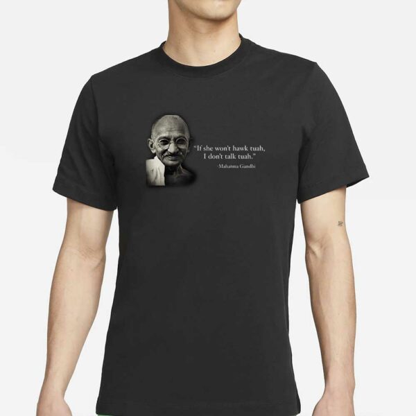 Mahatma Gandhi If She Don't Hawk Tuah I Don't Talk Tuah T-Shirt