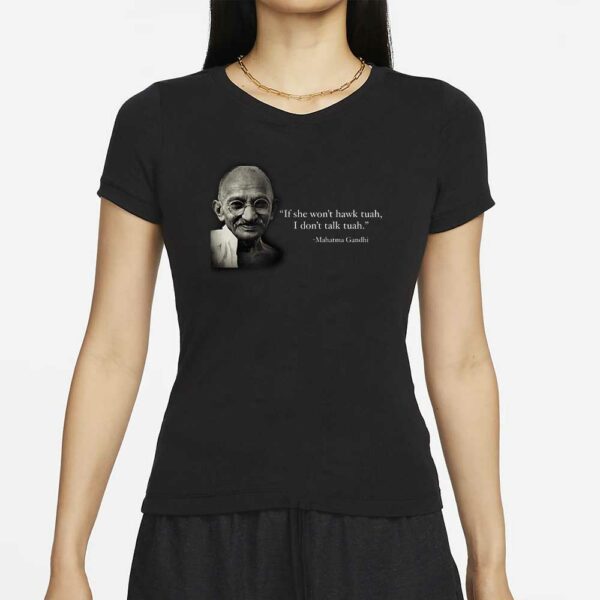 Mahatma Gandhi If She Don't Hawk Tuah I Don't Talk Tuah T-Shirts