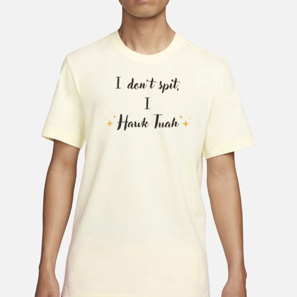 New Design I Don't Spit I Hawk Tuah T-shirt1