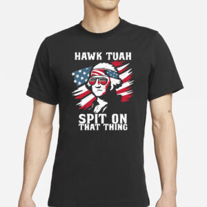 Official Hawk Tuhh Spit On That Thing George Washington America T-Shirt 2024