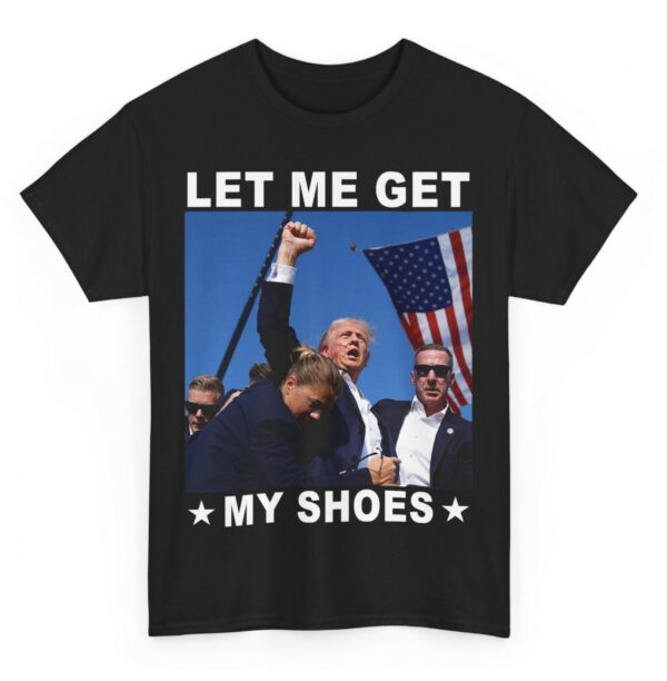 Trump Let Me Get My Shoes Shirt