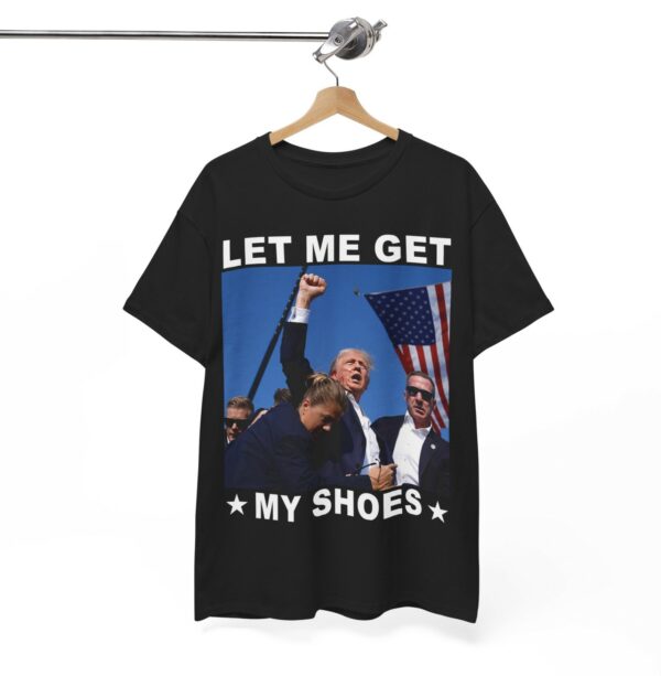 Trump Let Me Get My Shoes TShirt