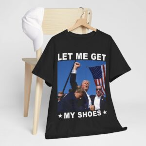 Trump Let Me Get My Shoes TShirts