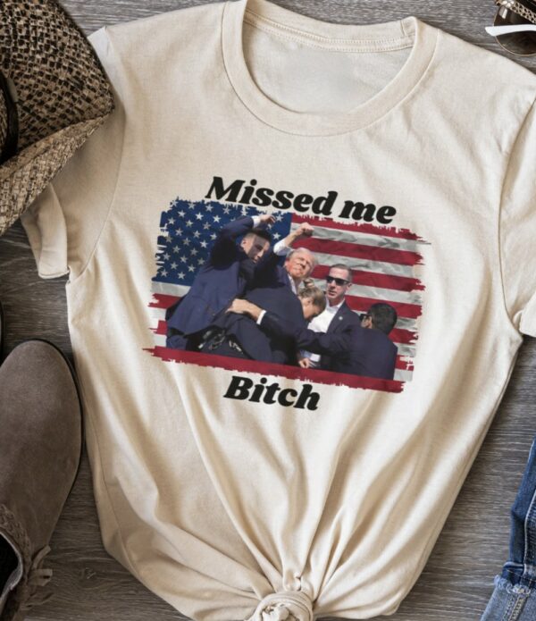 Trump missed me Bitch T-Shirt