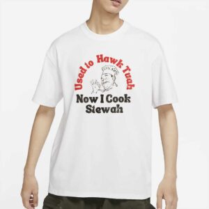 Used To Hawk Tuah... Now I Cook Stewah T-shirt