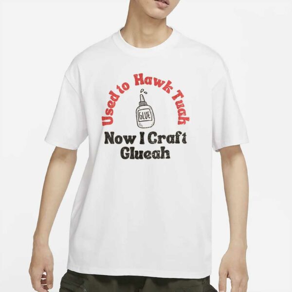 Used to Hawk Tuah... Now I Craft Gluah T-shirts