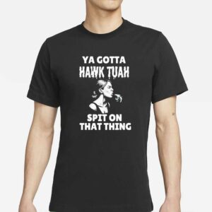 You gotta Hawk Tuah Spit On That Thing Adult Humor Meme T-Shirt