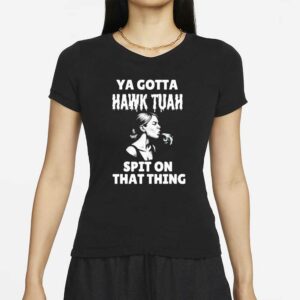 You gotta Hawk Tuah Spit On That Thing Adult Humor Meme T-Shirts