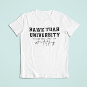 hawk tuah university spit on that thang shirt