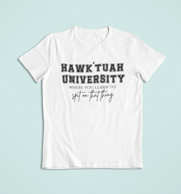 hawk tuah university spit on that thang shirt