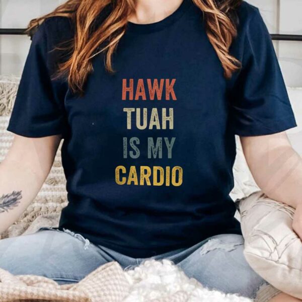 Funny Hawk Tuah Is My Cardio T-Shirt